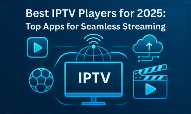 Best IPTV Players for 2025: Top Apps for Seamless Streaming