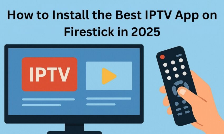 How to Install the Best IPTV App on Firestick in 2025