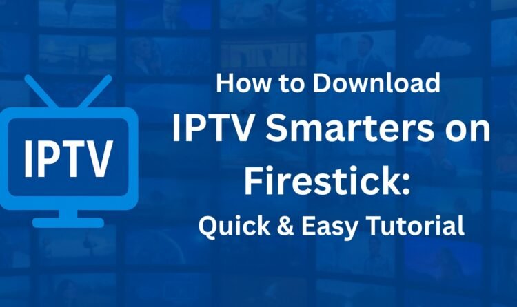 How to Download IPTV Smarters on Firestick: Quick & Easy Tutorial