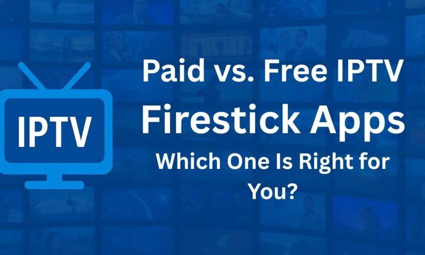 Paid vs. Free IPTV Firestick Apps: Which One Is Right for You?